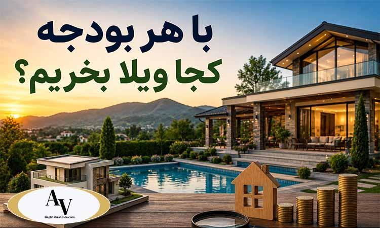 با هر بودجه کجا ویلا بخریم؟ راهنمای املاک اوستا